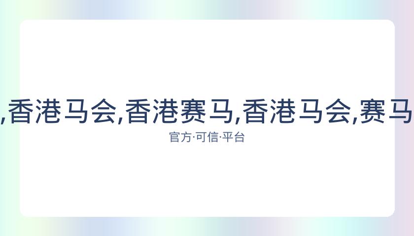 香港赛马,资讯,香港马会,香港赛马,香港马会,赛马赛事,马术资讯